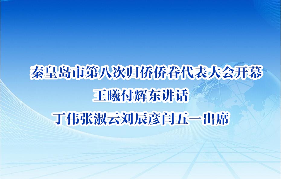 秦皇島市第八次歸僑僑眷代表大會開幕 王曦付輝東講話 丁偉張淑云劉辰彥閆五一出席